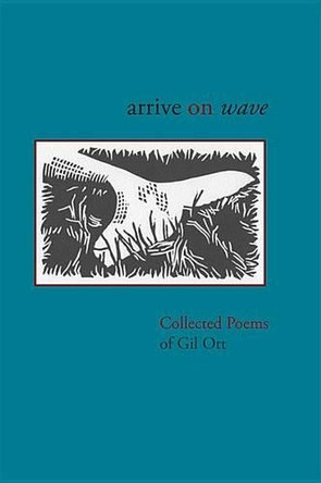 Arrive on Wave: Collected Poems by Gil Ott 9780925904911