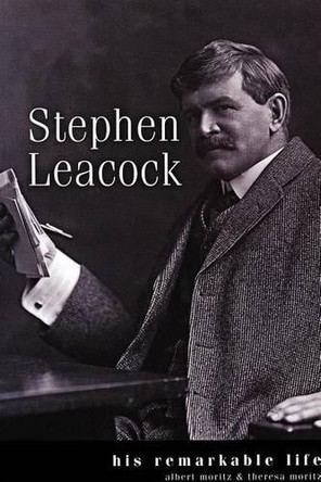 Stephen Leacock: His Remarkable Life by Albert Moritz 9781550417371