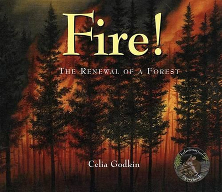 Fire!: The Renewal of a Forest by Celia Godkin 9781554550821
