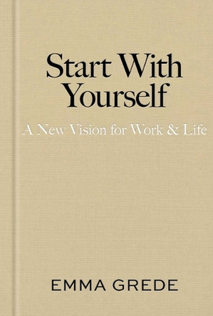 Start with Yourself: A New Vision for Work & Life by Emma Grede 9781668085486
