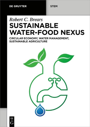 Sustainable Water-Food Nexus: Circular Economy, Water Management, Sustainable Agriculture by Robert C. Brears 9783111341286