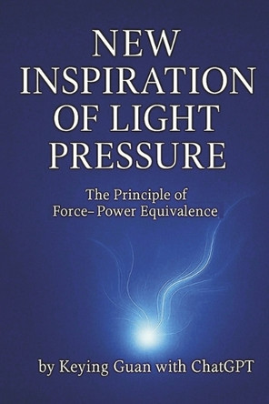 New Inspiration of Light Pressure: The Principle of ForcePower Equivalence by KEYING GUAN 9798317821845