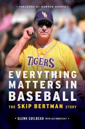 Everything Matters in Baseball: The Skip Bertman Story by Glenn Guilbeau