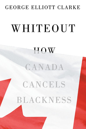 Whiteout: How Canada Cancels Blackness by George Elliott Clarke 9781550656077