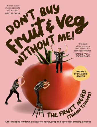 Don’t Buy Fruit & Veg Without Me!: Life-changing lowdown on how to choose, prep and cook with amazing produce by Thanh Truong 9781761265969
