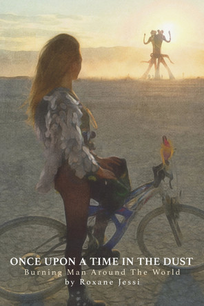 Once Upon a Time in the Dust: Burning Man Around the World by Roxane Jessi 9781734965940