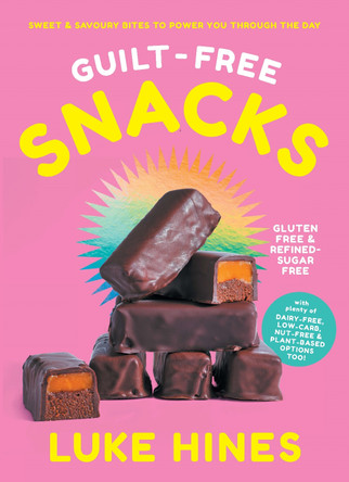 Guilt-free Snacks: Sweet & savoury bites to power you through the day by Luke Hines 9781760986582
