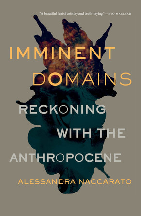 Imminent Domains: Reckoning with the Anthropocene by Alessandra Naccarato 9781771667753