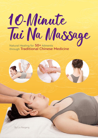 10-Minute Tuina Massage: Natural Healing for 50+ Ailments through Traditional Chinese Medicine by Naigang Liu 9781632880093