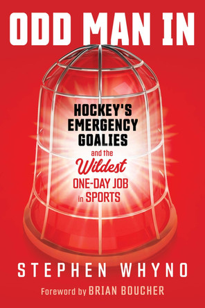 Odd Man In: Hockey's Emergency Goalies and the Wildest One-Day Job in Sports by Stephen Whyno 9781637274651