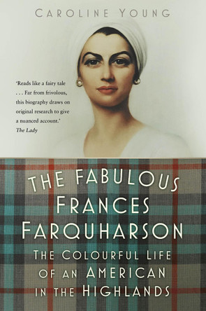 The Fabulous Frances Farquharson: The Colourful Life of an American in the Highlands by Caroline Young 9781803992532