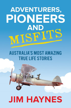 Adventurers, Pioneers and Misfits: Australia's most amazing true life stories by Jim Haynes 9781760877620