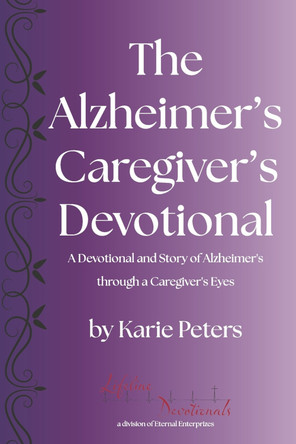 The Alzheimer's Caregiver's Devotional: A Devotional and Story of Alzheimer's Through a Caregiver's Eyes by Karie Peters 9798317802813