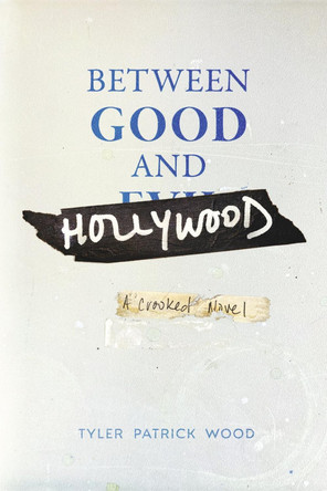 Between Good and Hollywood: A Crooked Novel by Tyler Patrick Wood 9798350988567