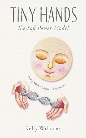 Tiny Hands: The Soft Power Model by Kelly Williams 9798998930102