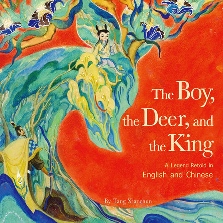 The Boy, the Deer and the King: A Legend Retold in English and Chinese by Xiaochun Tang 9781632880215