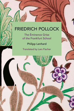 Friedrich Pollock: The minence Grise of the Frankfurt School by Philipp Lenhard 9798888905555