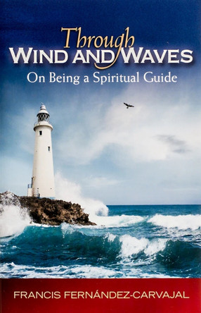 Through Wind and Waves: On Being a Spiritual Guide by Francis Carvajal 9781594171666