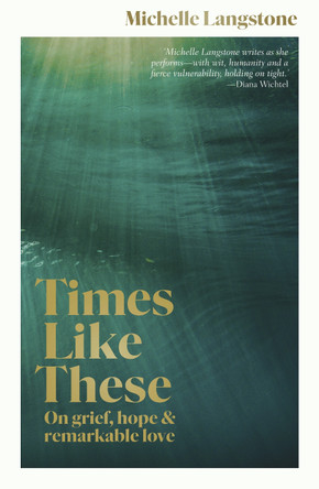 Times Like These: On grief, hope & remarkable love by Michelle Langstone 9781988547527