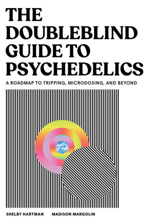 The DoubleBlind Guide to Psychedelics: A Roadmap to Tripping, Microdosing, and Beyond by Madison Margolin 9781648291791