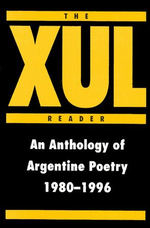 The XUL Reader: An Anthology of Arentine Poetry 1980-1996 by Ernesto Livon Grosman 9780937804674