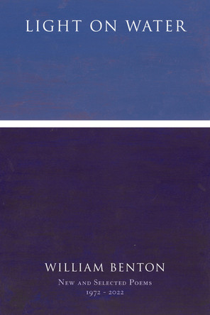 Light on Water: New and Selected Poems 1972-2022 by William Benton 9780998658247