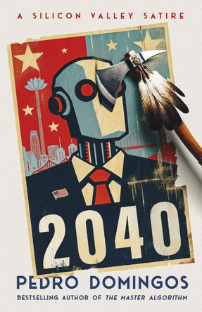 2040: A Silicon Valley Satire by Pedro Domingos 9798350963342