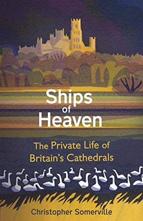 Ships Of Heaven: The Private Life of Britain's Cathedrals by Christopher Somerville 9780857523648