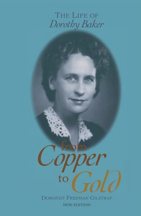 From Copper to Gold: The Life of Dorothy Baker by Dorothy Freeman Gilstrap 9780877432555