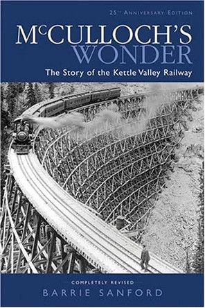 McCulloch's Wonder: The Story of the Kettle Valley Railway by Barrie Sanford 9781552854020