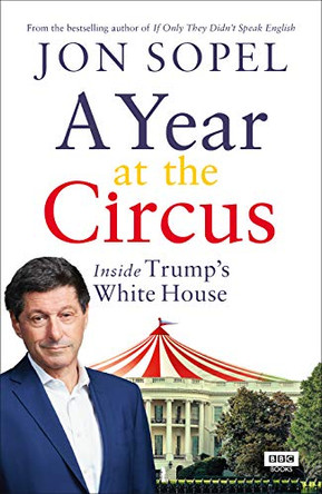 A Year At The Circus: Inside Trump's White House by Jon Sopel 9781785944383