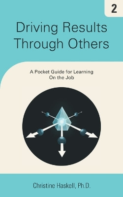 Driving Results Through Others: A Pocket Guide for Learning On the Job by Christine Haskell 9781732908123
