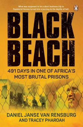 Black Beach: 491 Days in One of Africa’s Most Brutal Prisons by Daniel Janse van Rensburg 9781776096930