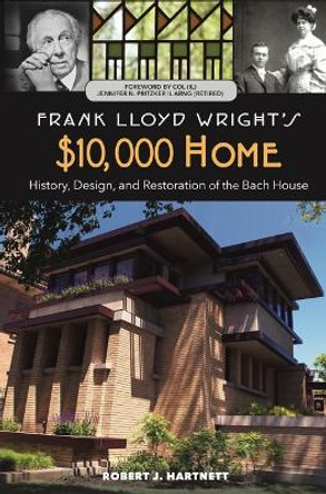 Frank Lloyd Wright's $10,000 Home: History, Design, and Restoration of the Bach House by Bob Hartnett