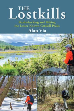 The Lostkills: Bushwhacking and Hiking the Lesser-Known Catskill Peaks by Alan Via 9798855805581
