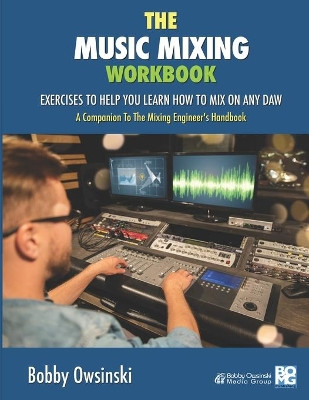 The Music Mixing Workbook: Exercises To Help You Learn How To Mix On Any DAW by Bobby Owsinski 9781946837103