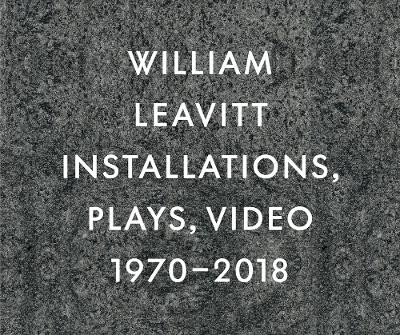 William Leavitt: Installations, Plays, Video, 1970-2018 by William Leavitt