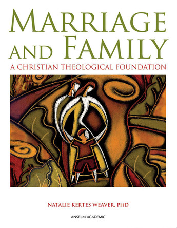 Marriage and Family: A Christian Theological Foundation by PhD, Natalie Kertes Weaver 9780884899778