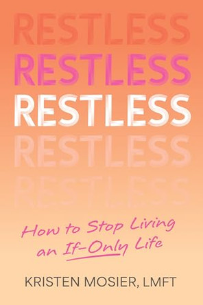Restless: How to Stop Living an If-Only Life by Kristen Mosier 9781962305556