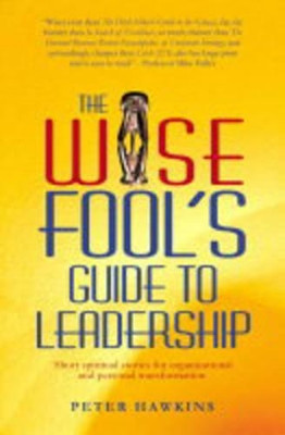 The Wise Fool's Guide to Leadership: Short Spiritual Stories for Organisational and Personal Transformation by Peter Hawkins 9781903816967