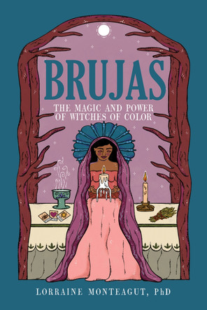Brujas: The Magic and Power of Witches of Color by Lorraine Monteagut 9781641609951