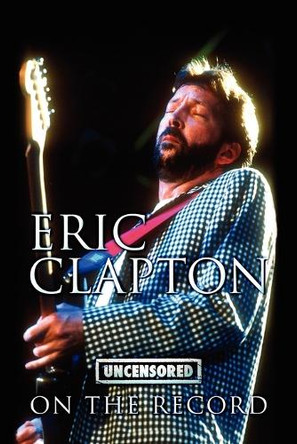 Eric Clapton - Uncensored on the Record by Bob Carruthers 9781781582497