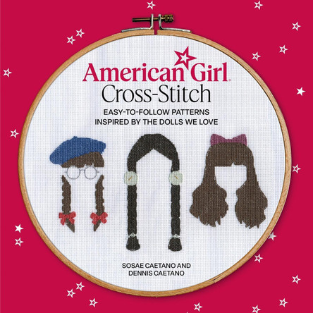 American Girl Cross-Stitch: Easy-to-Follow Patterns Inspired by the Dolls We Love by Dennis Caetano 9780762488759