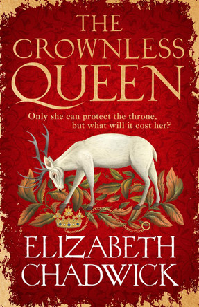 The Crownless Queen: From the bestselling author comes a BRAND NEW historical fiction novel of secrets, sacrifice and survival against the odds by Elizabeth Chadwick 9781408729830