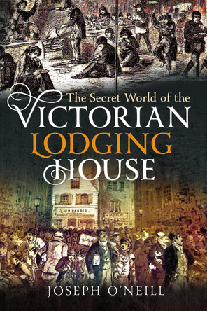The Secret World of the Victorian Lodging House by Joseph O'Neill 9781399078672