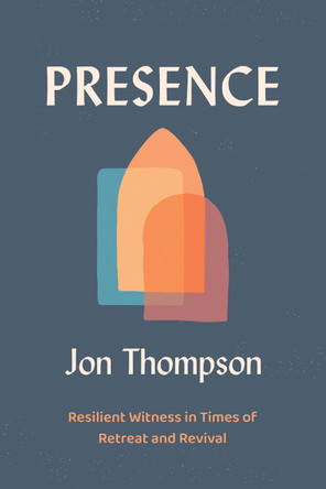 Presence: Resilient Witness in Times of Retreat and Revival Jon Thompson 9780310183068