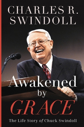 Awakened by Grace: The Life Story of Chuck Swindoll Charles R. Swindoll 9781400258352