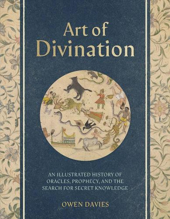 Art of Divination: A Visual History of Oracles, Prophecy, and the Search for Secret Knowledge Owen Davies 9780300282511