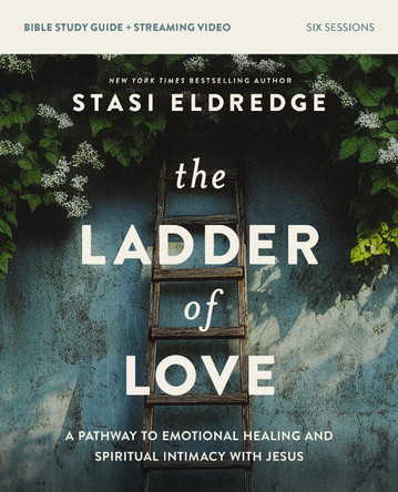 The Ladder of Love Bible Study Guide plus Streaming Video: A Pathway to Emotional Healing and Spiritual Intimacy with Jesus Stasi Eldredge 9780310185437