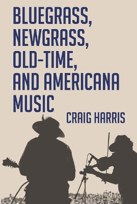 Bluegrass, Newgrass, Old-Time, and Americana Music by Craig Harris 9781455624010